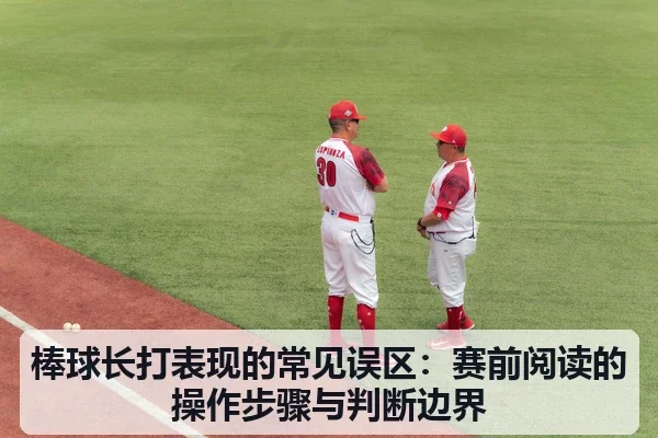 棒球长打表现的常见误区：赛前阅读的操作步骤与判断边界